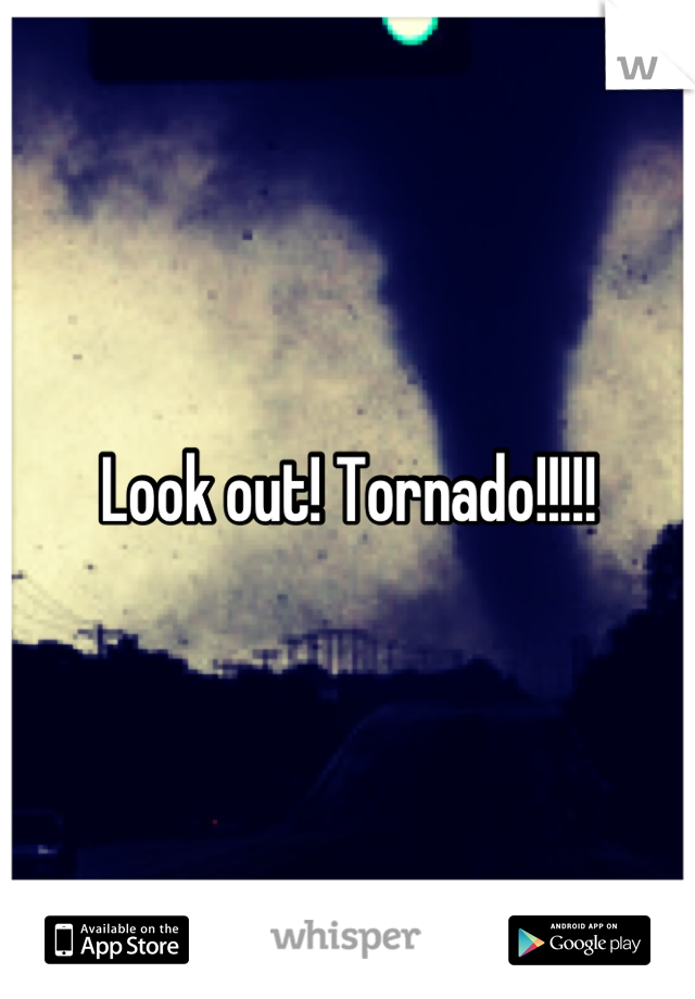 Look out! Tornado!!!!!
