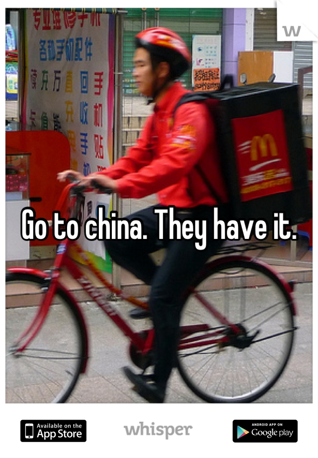 Go to china. They have it.