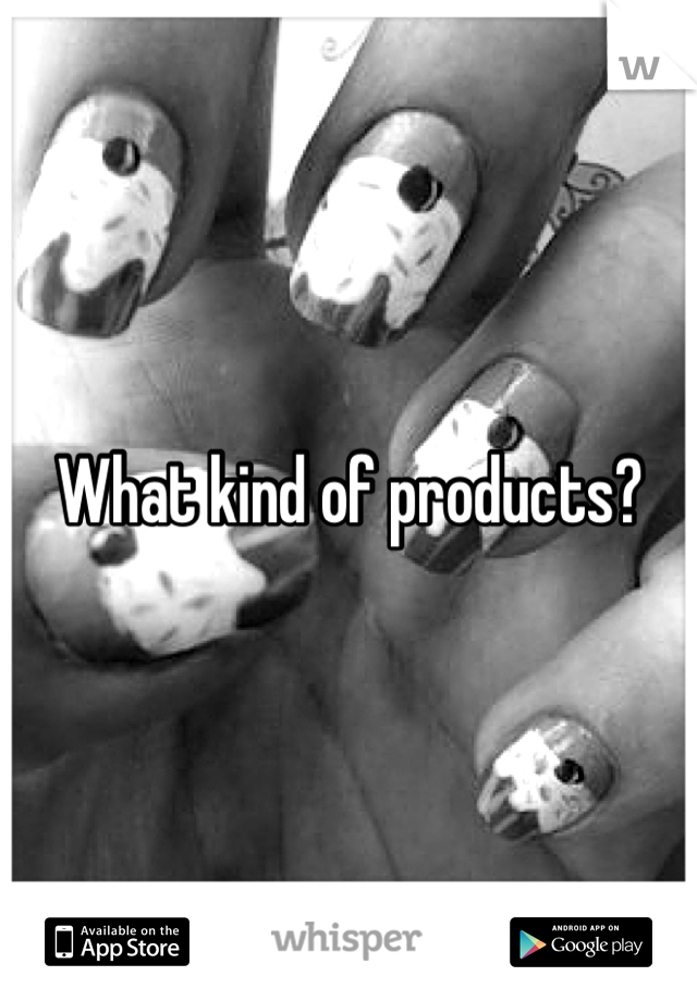 What kind of products?