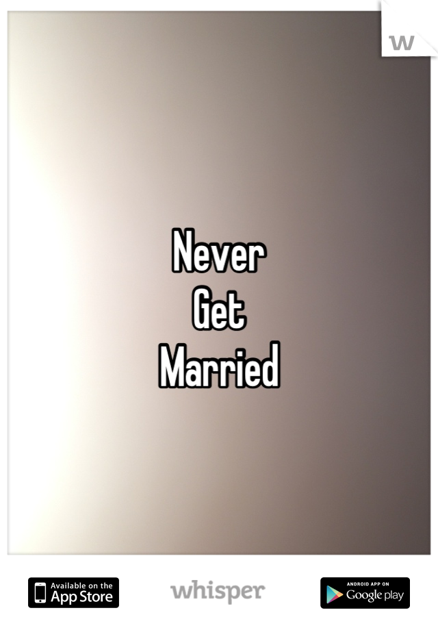 Never 
Get
Married