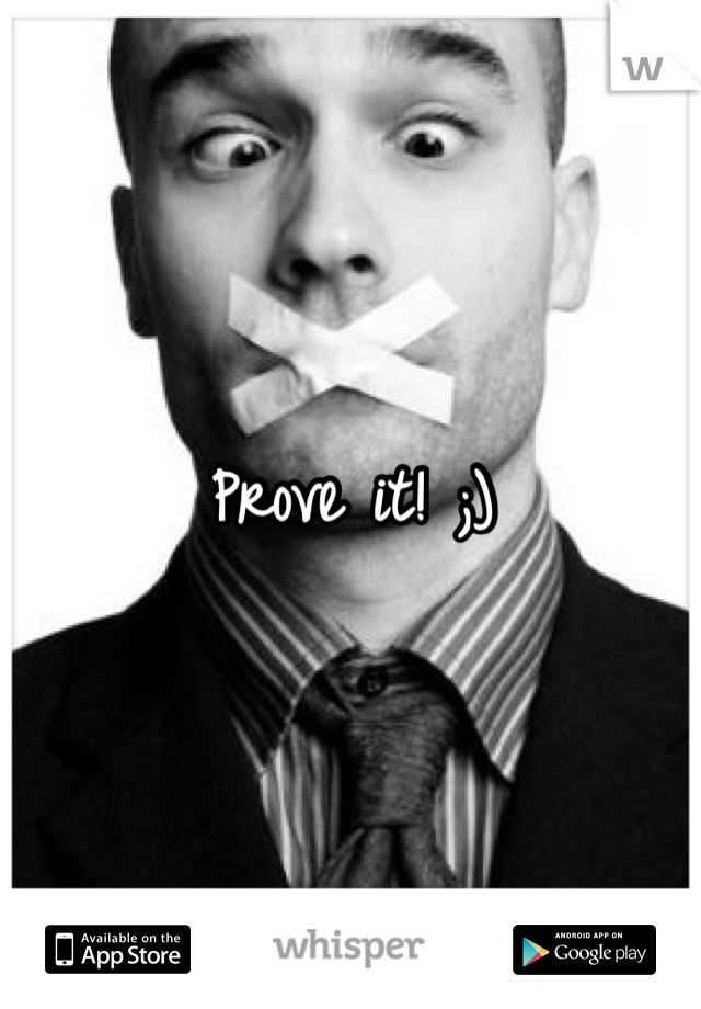 Prove it! ;)
