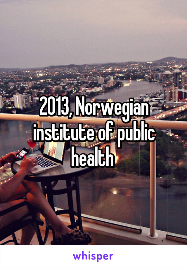 2013, Norwegian institute of public health 