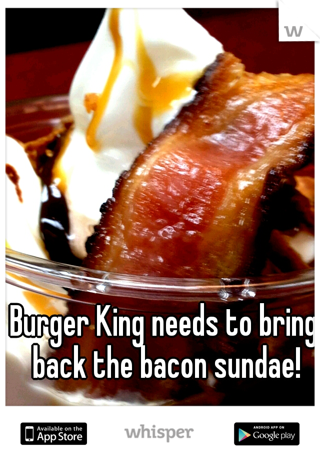 Burger King needs to bring back the bacon sundae!