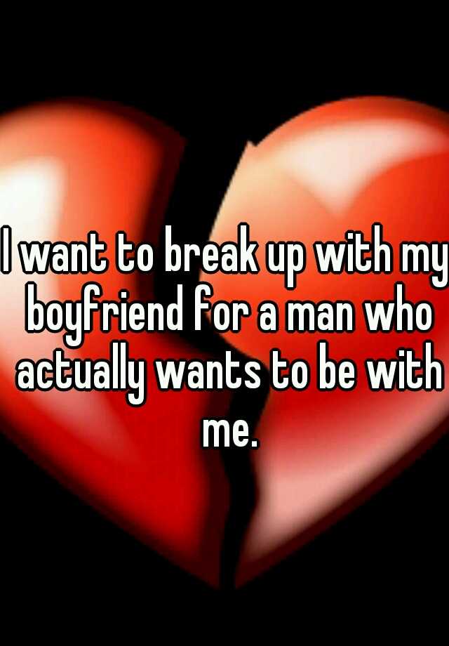 i-want-to-break-up-with-my-boyfriend-for-a-man-who-actually-wants-to-be