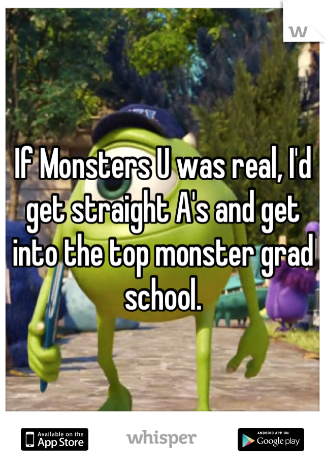 If Monsters U was real, I'd get straight A's and get into the top monster grad school.