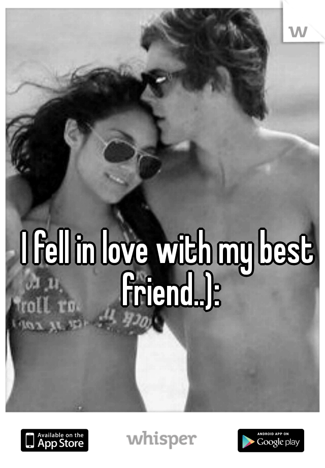 I fell in love with my best friend..):
