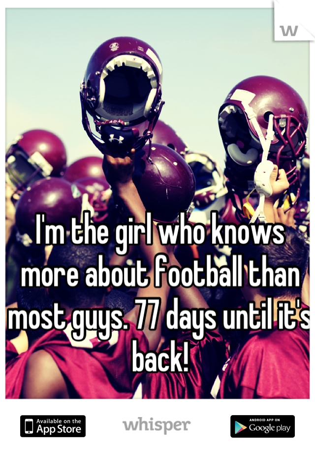 I'm the girl who knows more about football than most guys. 77 days until it's back!