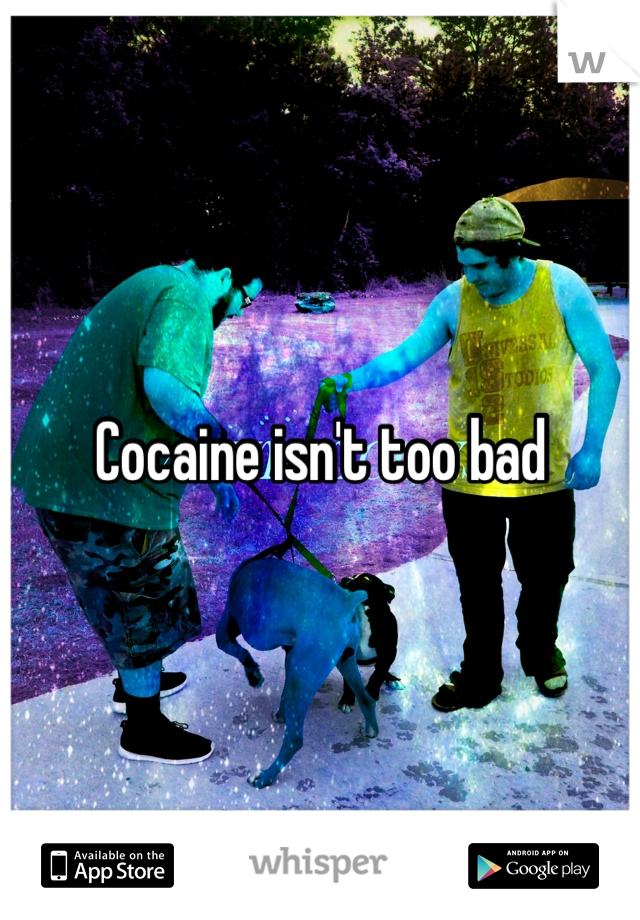 Cocaine isn't too bad