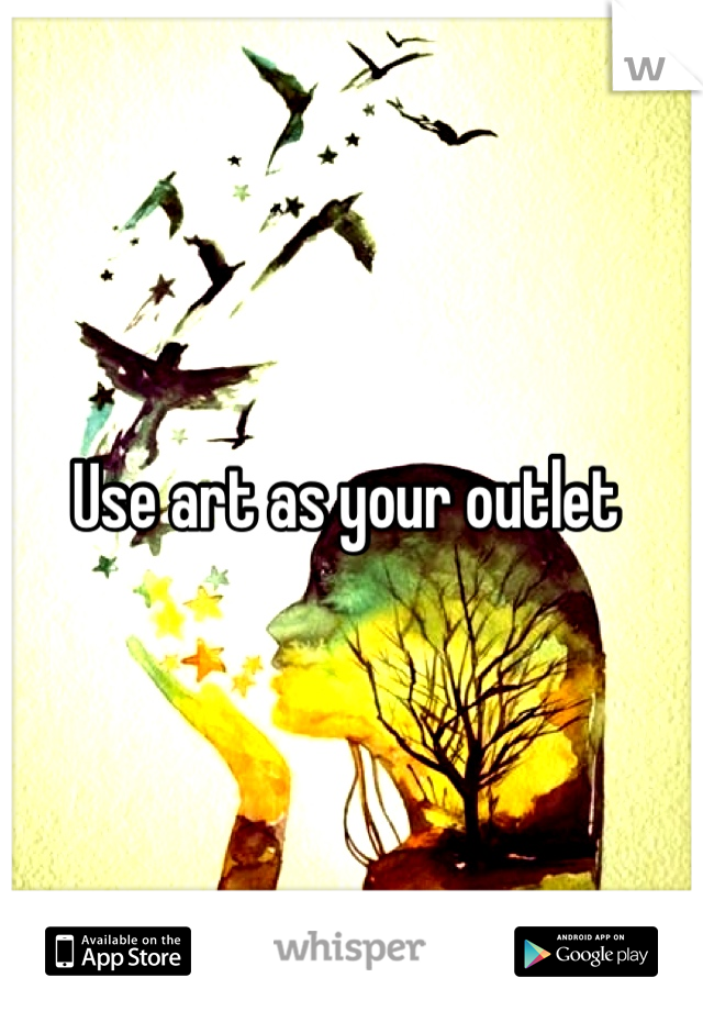 Use art as your outlet 