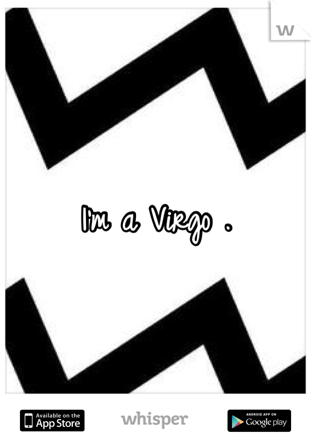 I'm a Virgo .