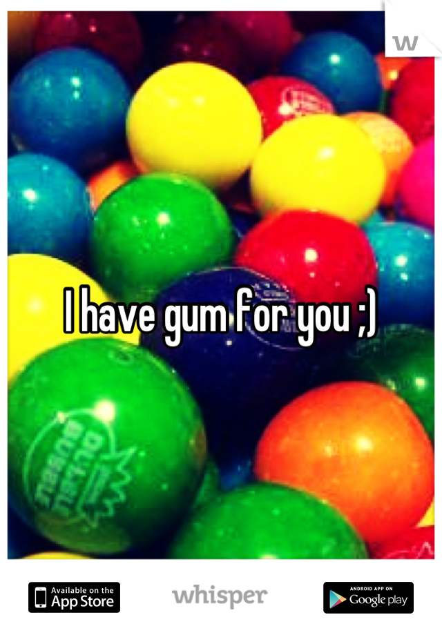 I have gum for you ;)