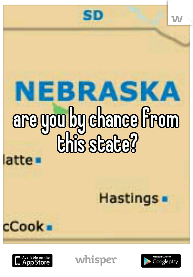 are you by chance from this state?