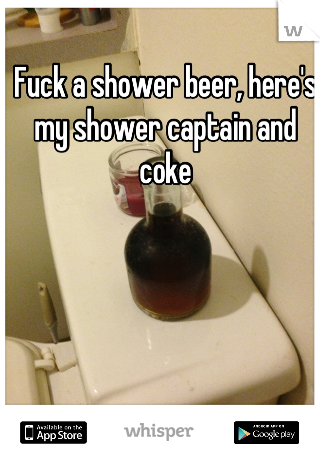 Fuck a shower beer, here's my shower captain and coke