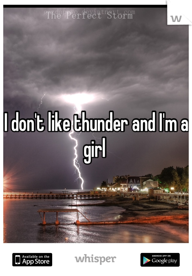 I don't like thunder and I'm a girl 
