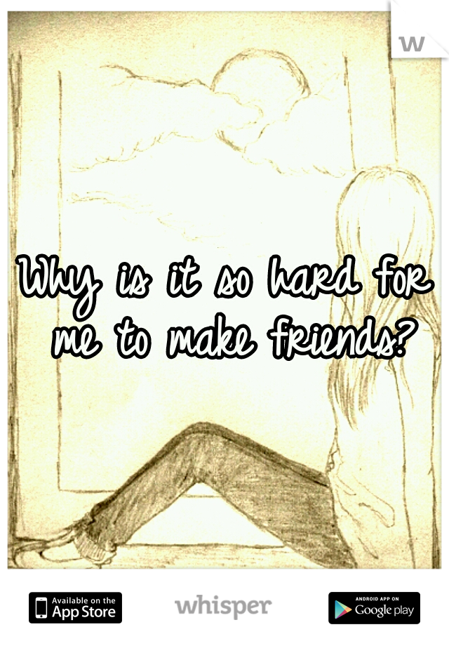 why-is-it-so-hard-for-me-to-make-friends