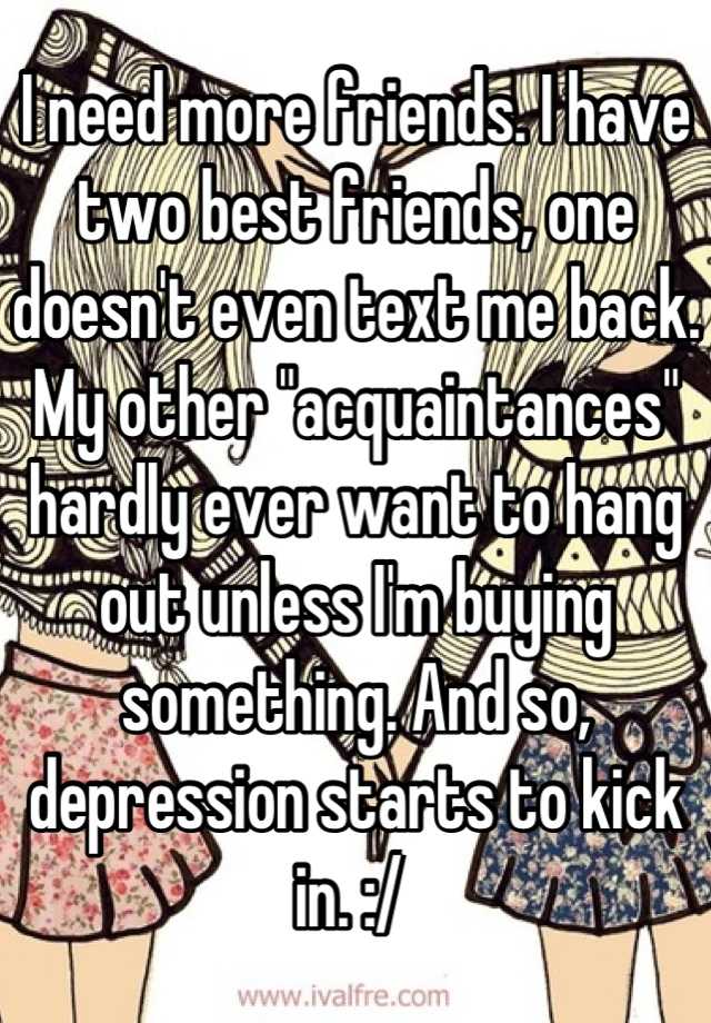 i-need-more-friends-i-have-two-best-friends-one-doesn-t-even-text-me