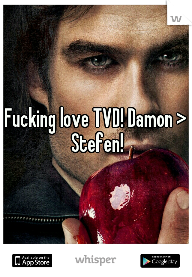 Fucking love TVD! Damon > Stefen!
