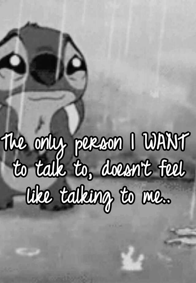 the-only-person-i-want-to-talk-to-doesn-t-feel-like-talking-to-me