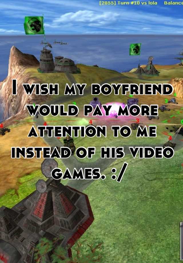 i-wish-my-boyfriend-would-pay-more-attention-to-me-instead-of-his-video