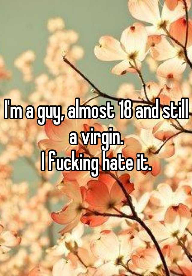 Im A Guy Almost 18 And Still A Virgin I Fucking Hate It 0910
