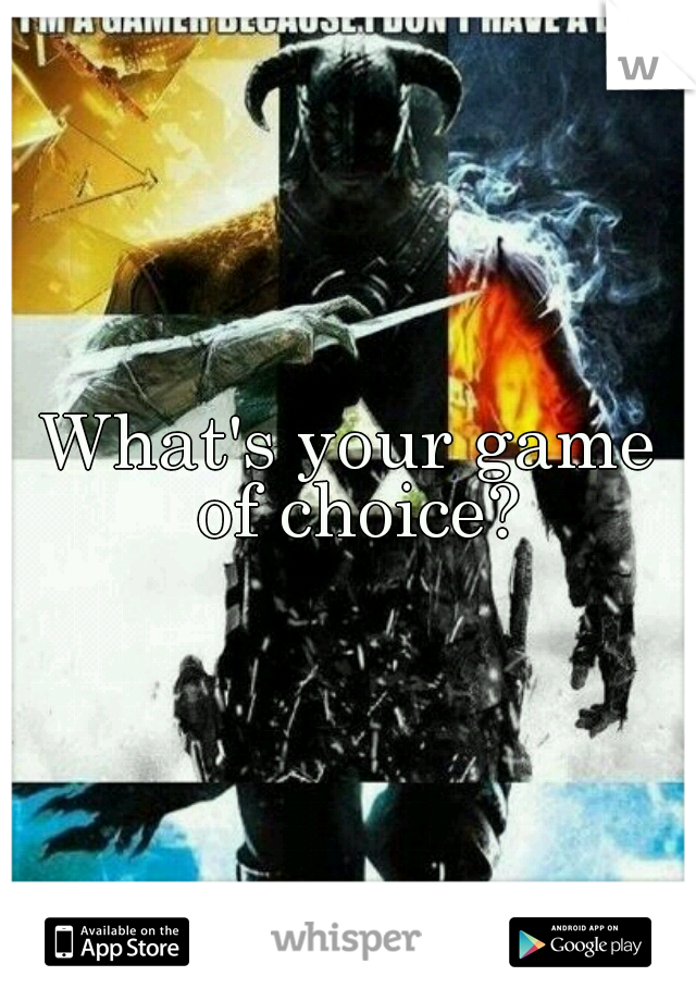 What's your game of choice?