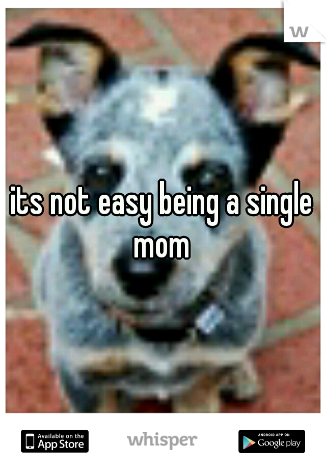 its not easy being a single mom 