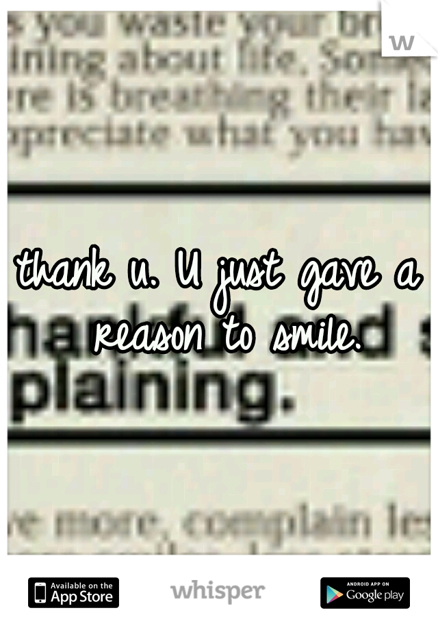 thank u. U just gave a reason to smile.