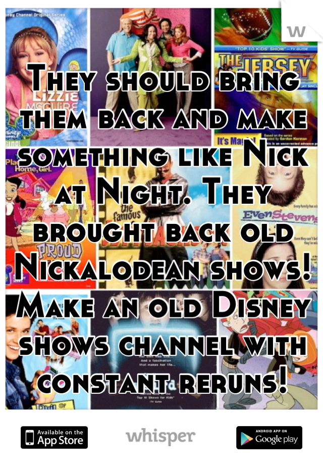 They should bring them back and make something like Nick at Night. They brought back old Nickalodean shows! Make an old Disney shows channel with constant reruns!