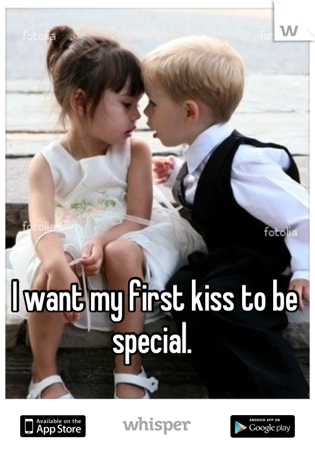 I want my first kiss to be special. 