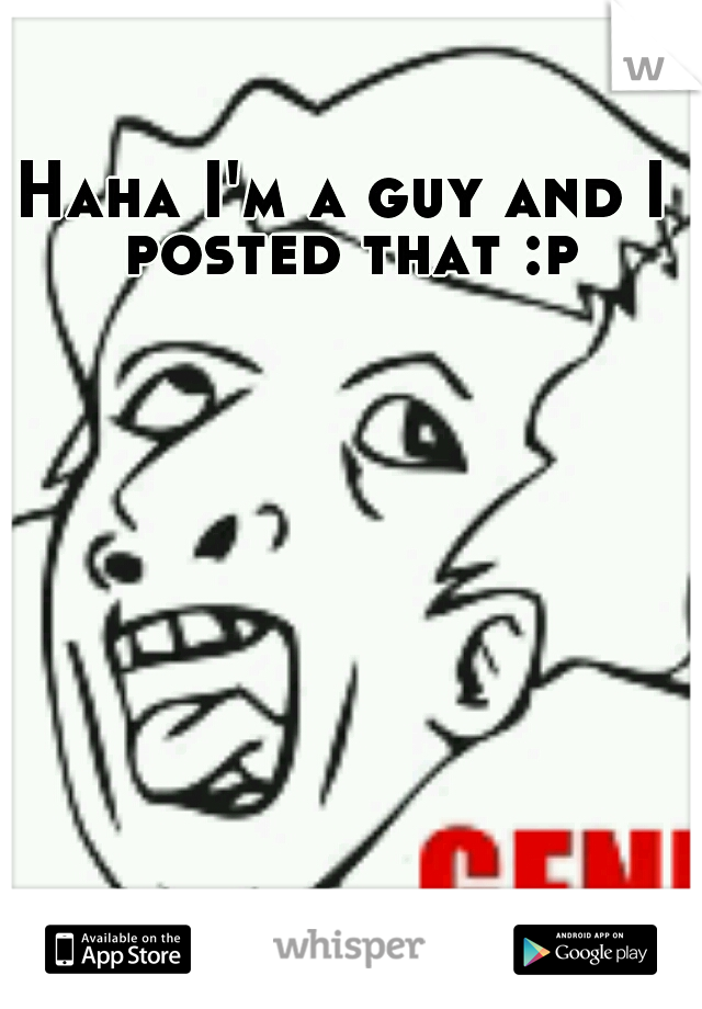Haha I'm a guy and I posted that :p