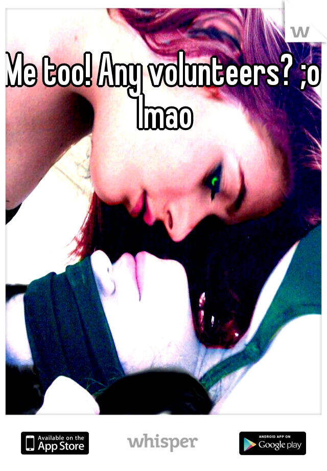 Me too! Any volunteers? ;o lmao