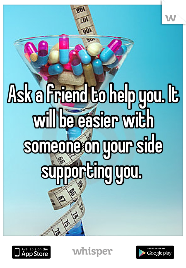 Ask a friend to help you. It will be easier with someone on your side supporting you. 