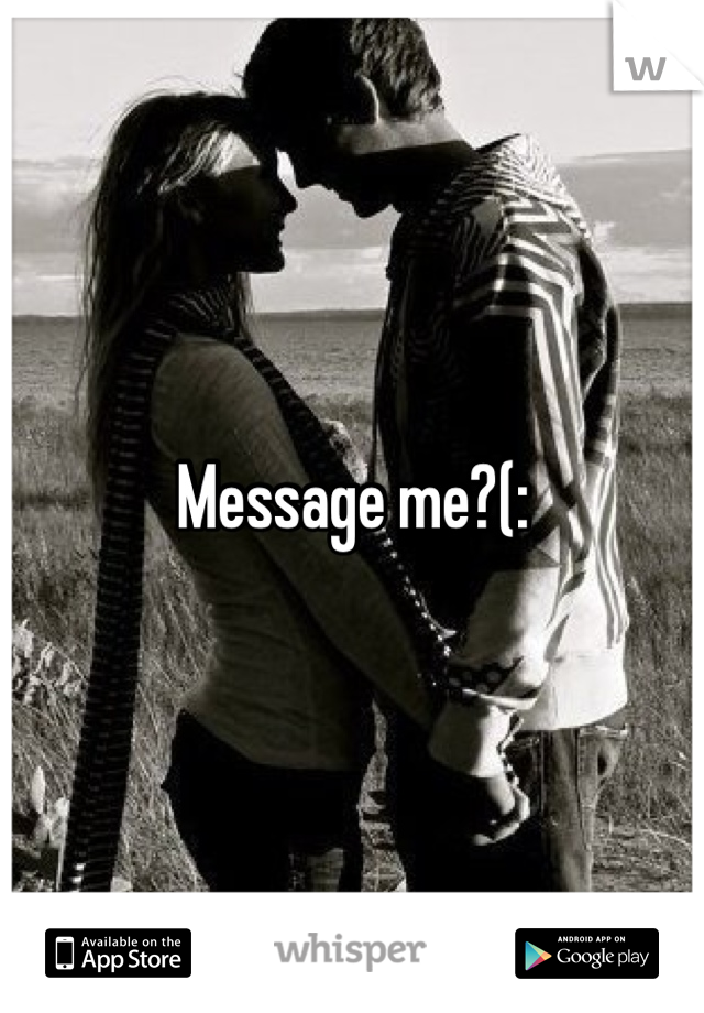 Message me?(: