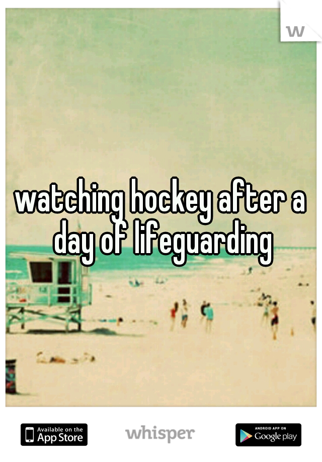 watching hockey after a day of lifeguarding