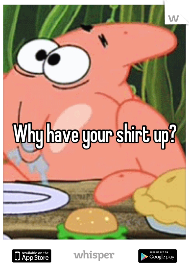 Why have your shirt up?