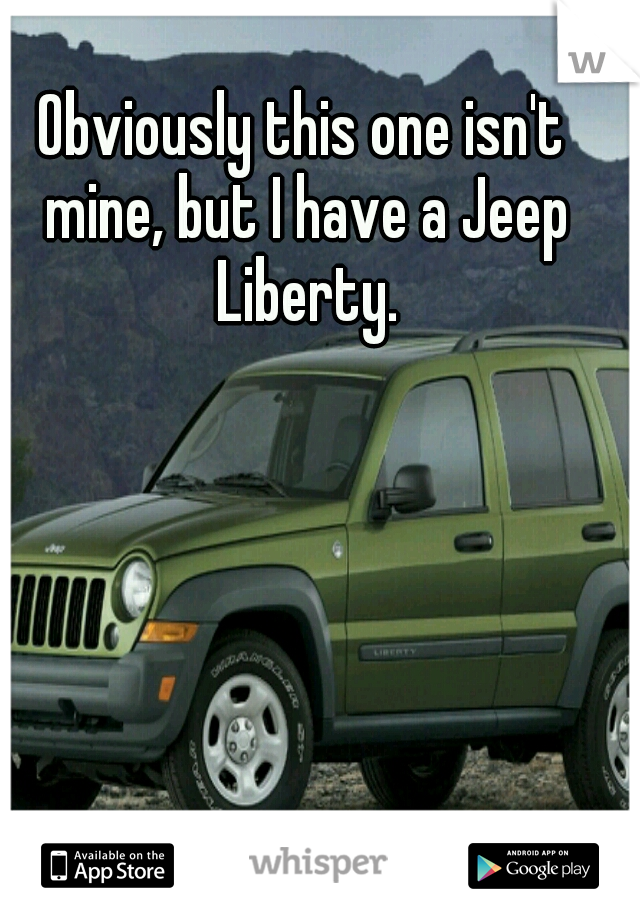 Obviously this one isn't mine, but I have a Jeep Liberty.