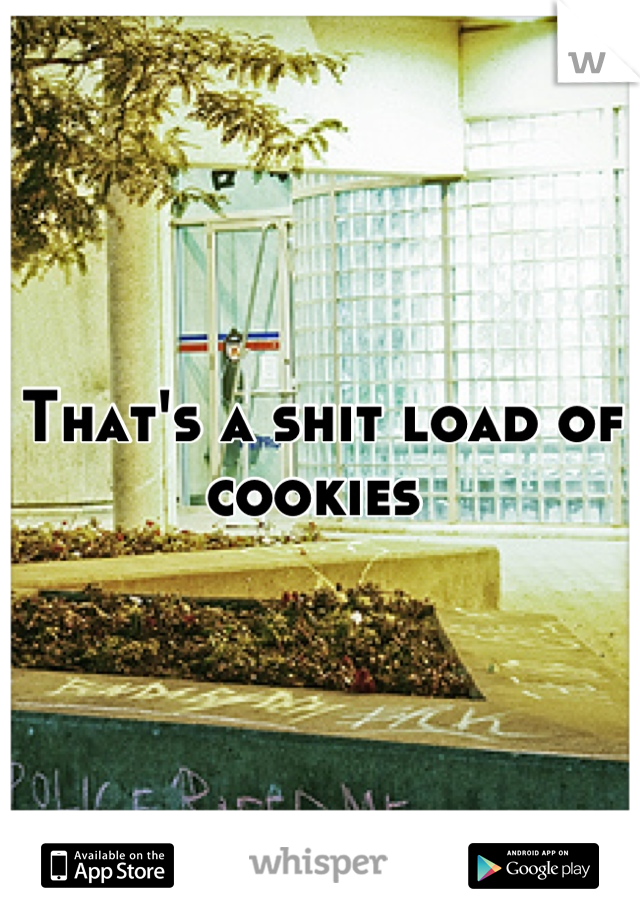 That's a shit load of cookies 