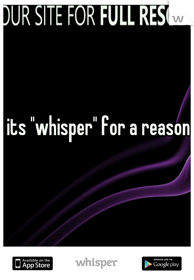 its "whisper" for a reason. 