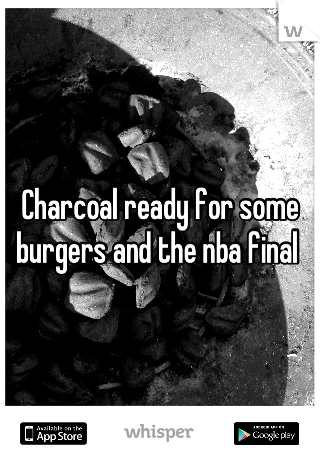 Charcoal ready for some burgers and the nba final 