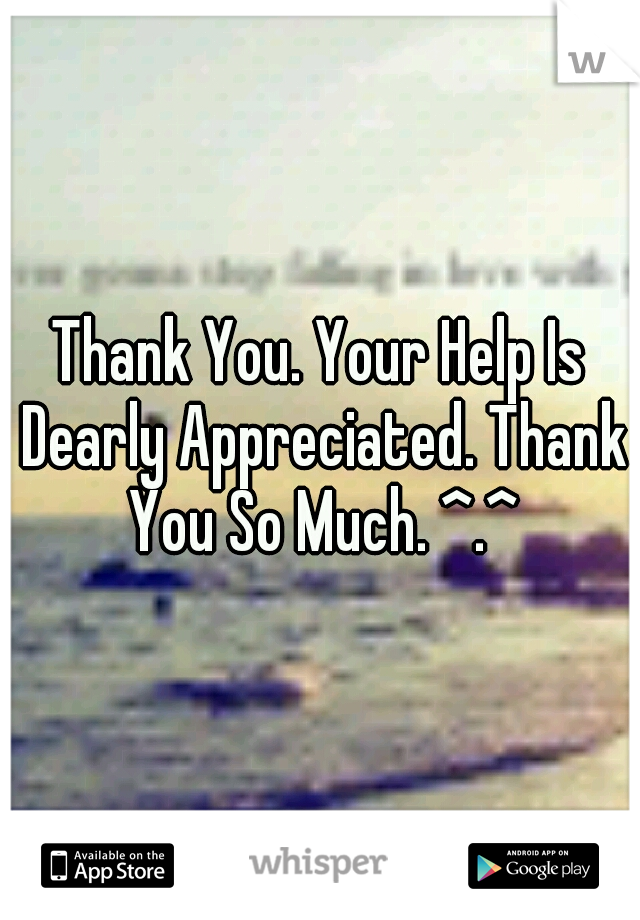 Thank You. Your Help Is Dearly Appreciated. Thank You So Much. ^.^