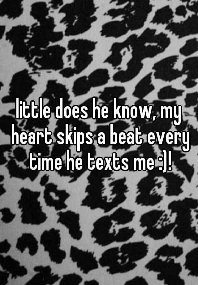 little-does-he-know-my-heart-skips-a-beat-every-time-he-texts-me