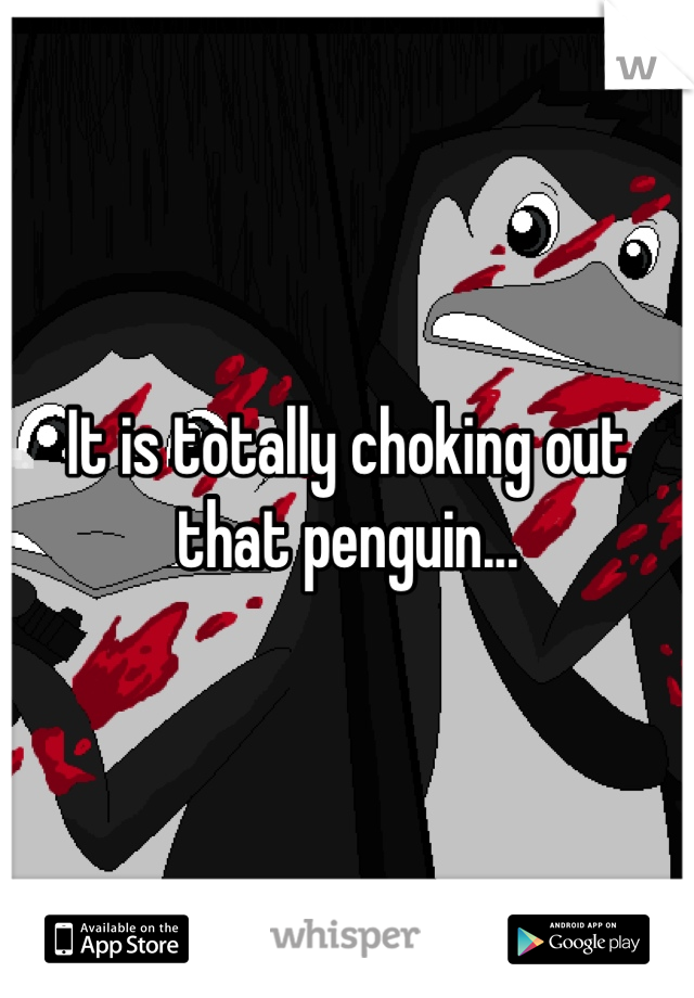 It is totally choking out that penguin...