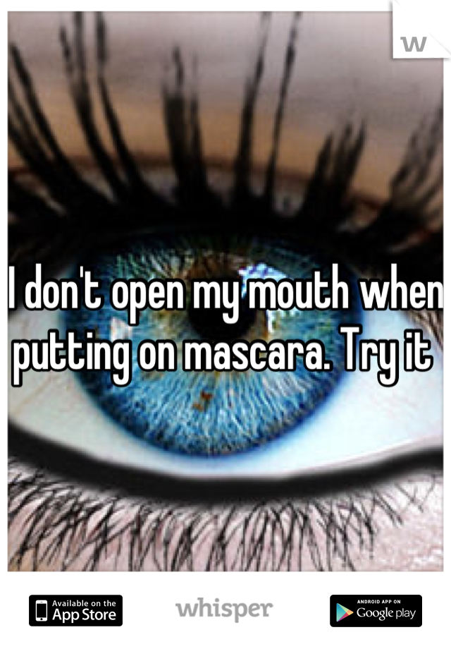 I don't open my mouth when putting on mascara. Try it 