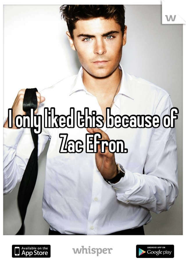 I only liked this because of Zac Efron.