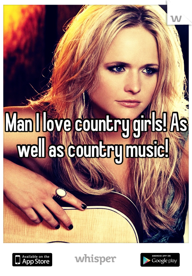 Man I love country girls! As well as country music!  