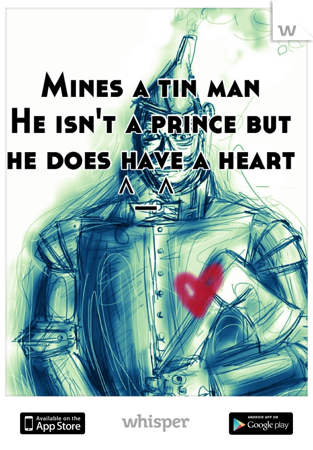 Mines a tin man
He isn't a prince but he does have a heart 
^_^ 