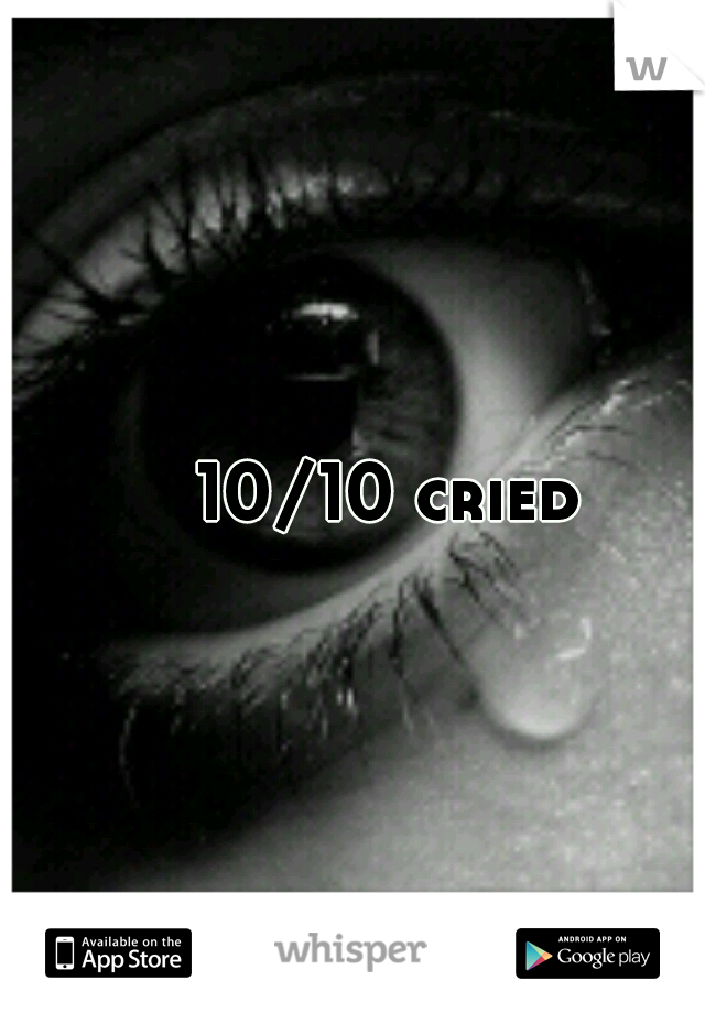10/10 cried