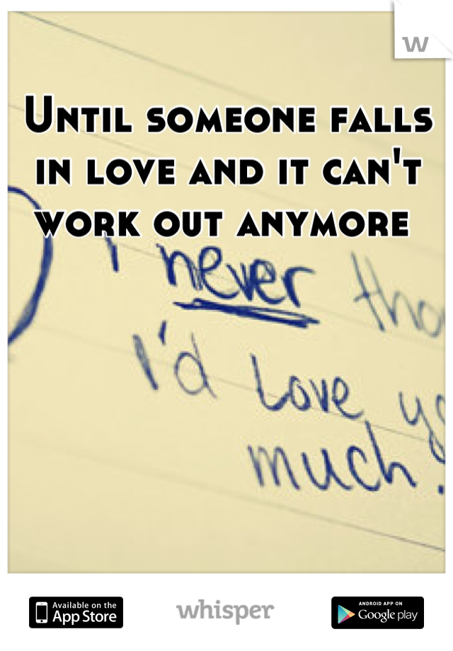 Until someone falls in love and it can't work out anymore 