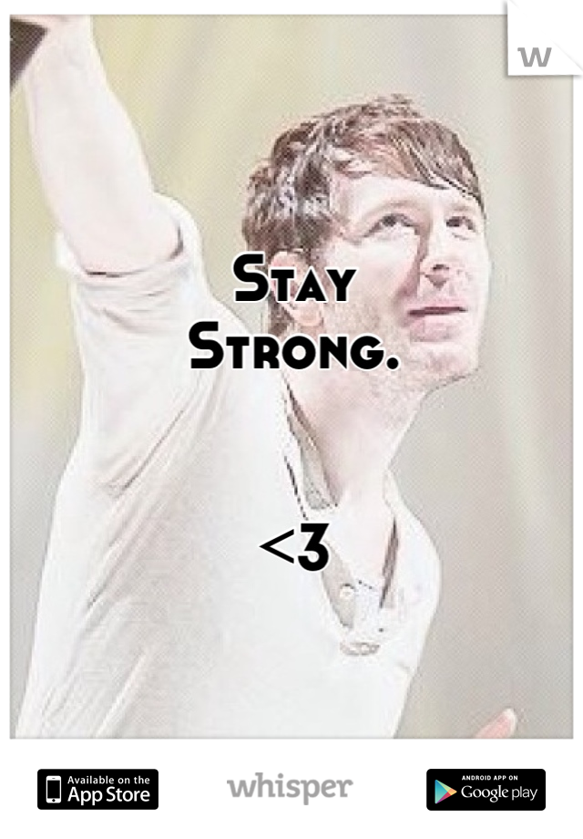 Stay 
Strong. 


<3