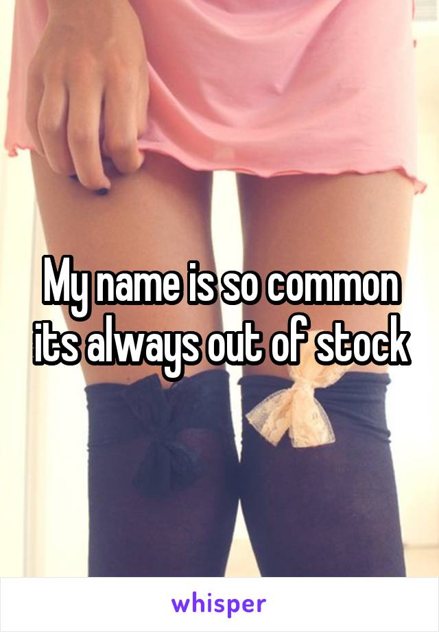 My name is so common its always out of stock